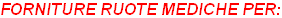 FORNITURE RUOTE MEDICHE PER: